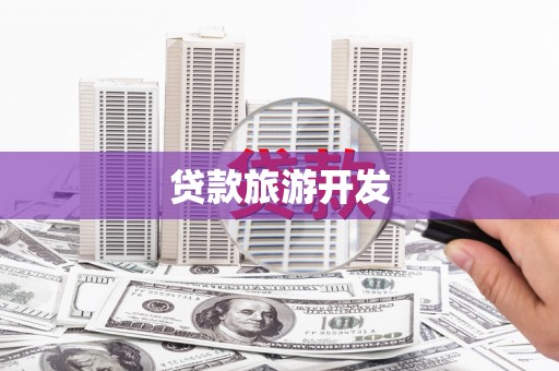 铜仁贷款旅游开发