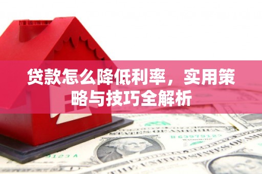 石屏贷款怎么降低利率，实用策略与技巧全解析