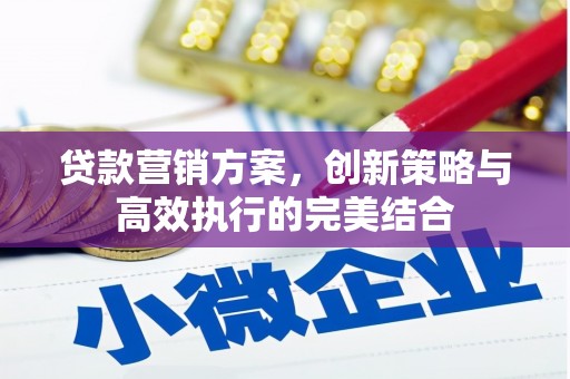 阿图什贷款营销方案，创新策略与高效执行的完美结合