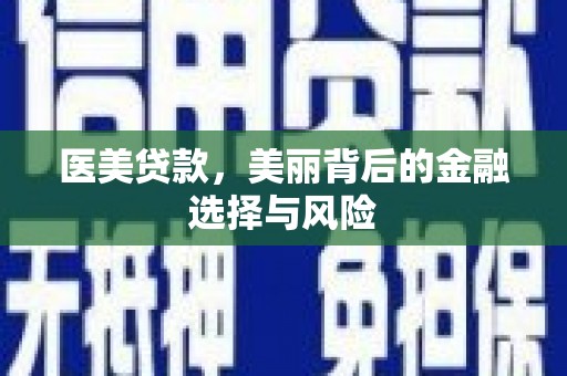 泗阳医美贷款，美丽背后的金融选择与风险