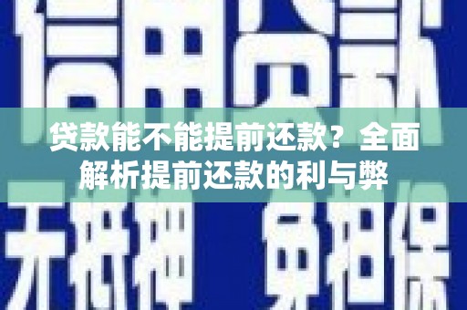 官渡贷款能不能提前还款？全面解析提前还款的利与弊