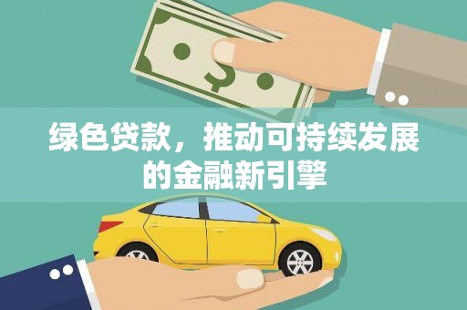 洮北绿色贷款，推动可持续发展的金融新引擎
