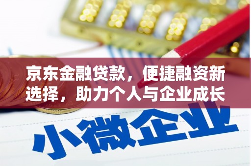 清涧京东金融贷款，便捷融资新选择，助力个人与企业成长