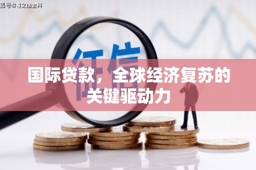 陵川国际贷款，全球经济复苏的关键驱动力