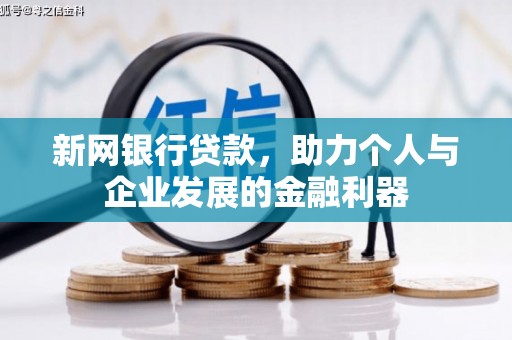 黄陂新网银行贷款，助力个人与企业发展的金融利器