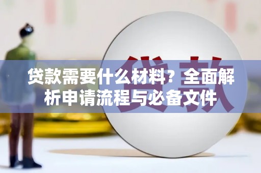 漠河贷款需要什么材料？全面解析申请流程与必备文件