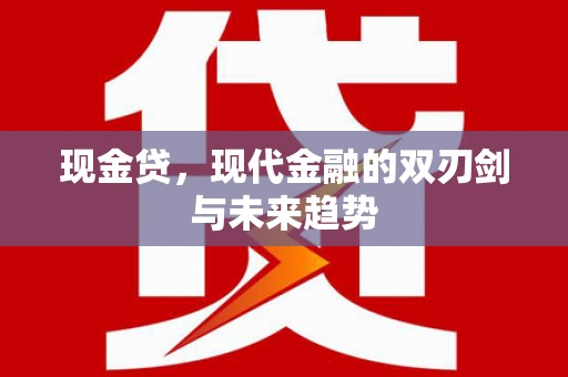 怀集现金贷，现代金融的双刃剑与未来趋势