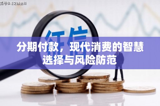 淮上分期付款，现代消费的智慧选择与风险防范
