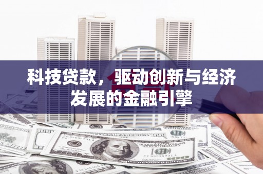 南湖科技贷款，驱动创新与经济发展的金融引擎