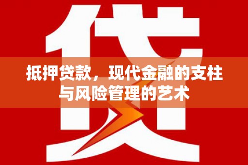 麒麟抵押贷款，现代金融的支柱与风险管理的艺术