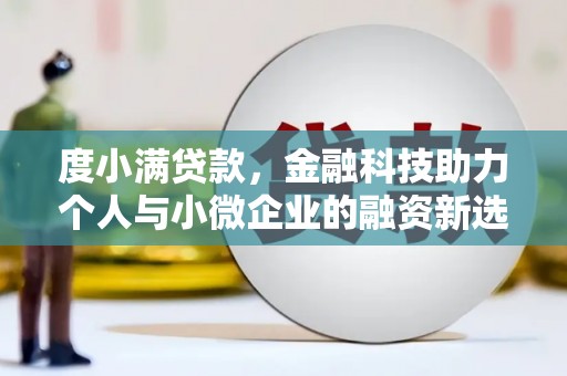 喀喇沁旗度小满贷款，金融科技助力个人与小微企业的融资新选择