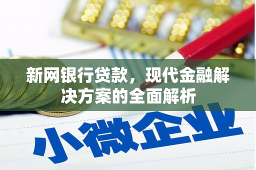 汐止新网银行贷款，现代金融解决方案的全面解析