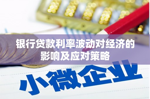 德宏银行贷款利率波动对经济的影响及应对策略