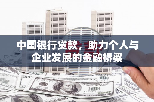 铁锋中国银行贷款，助力个人与企业发展的金融桥梁