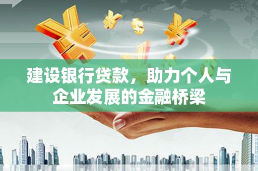 秀峰建设银行贷款，助力个人与企业发展的金融桥梁