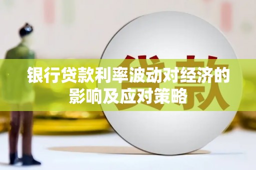 南丹银行贷款利率波动对经济的影响及应对策略