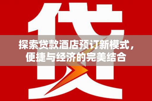 竹北探索贷款酒店预订新模式，便捷与经济的完美结合