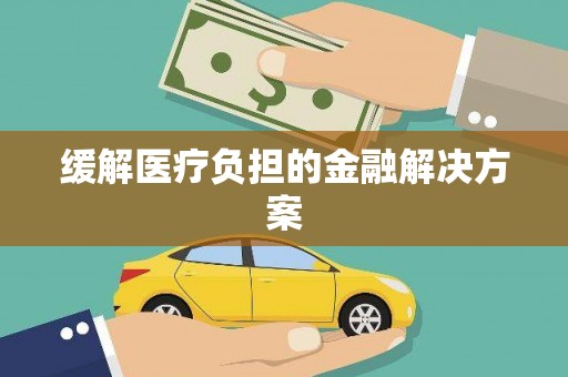 昭平缓解医疗负担的金融解决方案