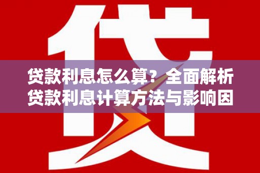 北关贷款利息怎么算？全面解析贷款利息计算方法与影响因素